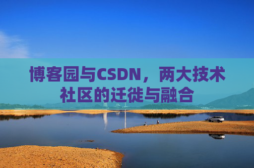 博客园与CSDN，两大技术社区的迁徙与融合